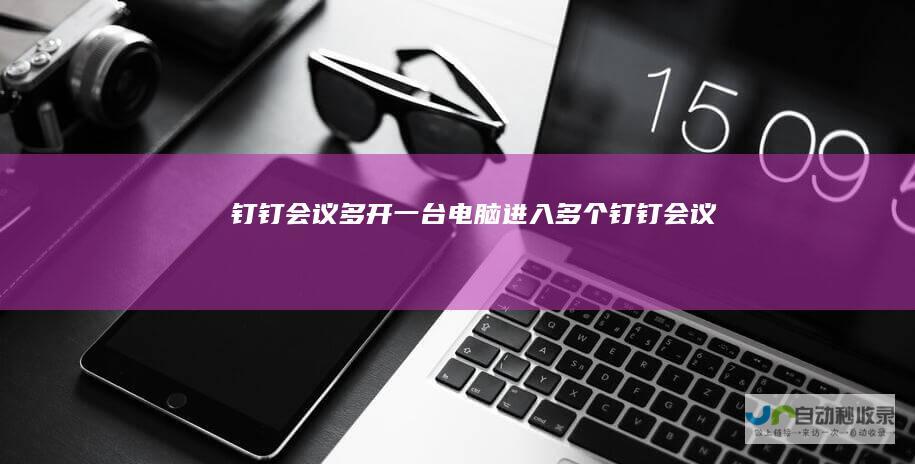 钉钉会议多开一台电脑进入多个钉钉会议
